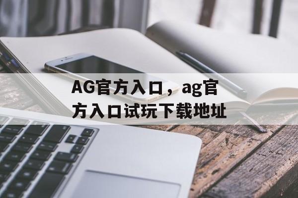 AG官方入口，ag官方入口试玩下载地址