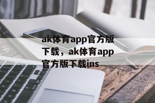 ak体育app官方版下载，ak体育app官方版下载ins